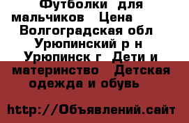 Футболки  для мальчиков › Цена ­ 270 - Волгоградская обл., Урюпинский р-н, Урюпинск г. Дети и материнство » Детская одежда и обувь   